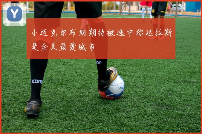 小迈克尔布朗期待被选中称达拉斯是全美最爱城市